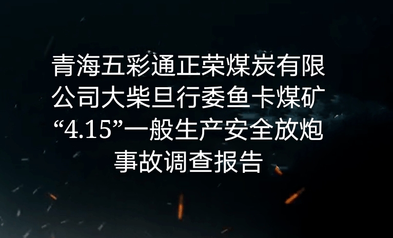 青海五彩通正榮煤炭有限公司大柴旦行委魚卡煤礦“4.15”一般生產安全放炮事...