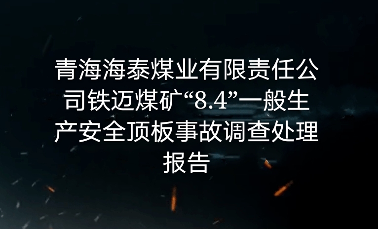 青海海泰煤業有限責任公司鐵邁煤礦“8·4”一般生產安全頂板事故調查處理報...